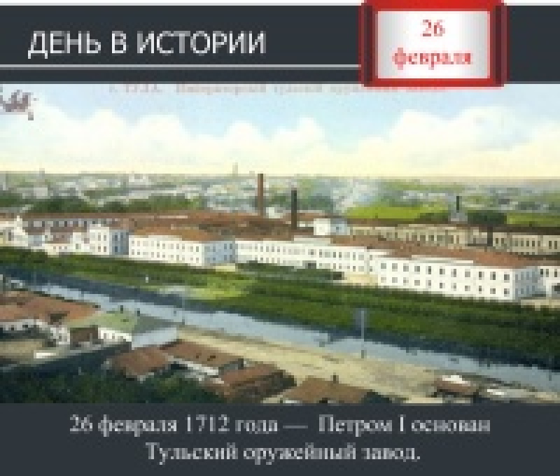 День в истории. 26 февраля 1712 года —  Петром I основан Тульский оружейный завод